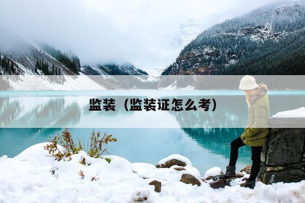 监装（监装证怎么考）  第1张